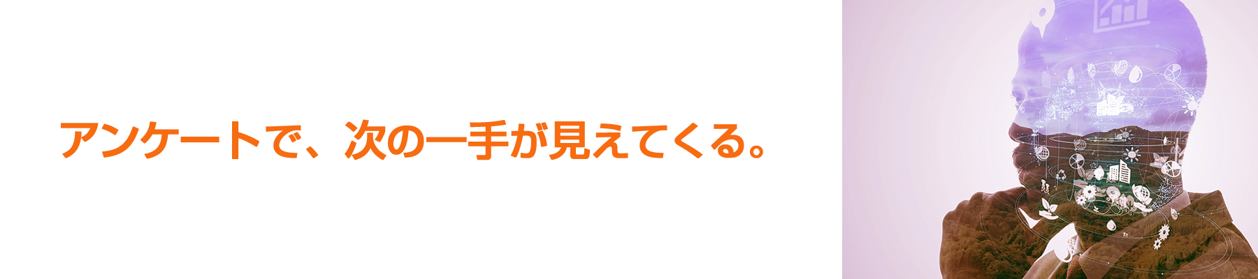 アンケートで、次の一手が見えてくる。